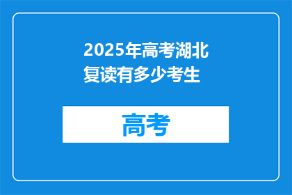 2025年高考湖北复读有多少考生(2025年湖北高考复读生人数预测：考生数量将如何变化？)