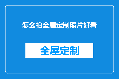 怎么拍全屋定制照片好看(如何拍摄出全屋定制的完美照片？)