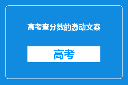 高考查分数的激动文案(高考分数揭晓，你准备好迎接惊喜了吗？)
