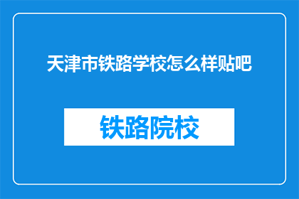 天津市铁路学校怎么样贴吧(天津市铁路学校怎么样？)