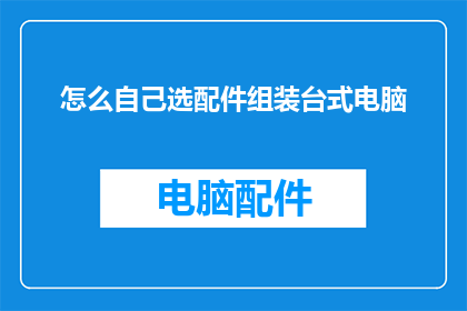 怎么自己选配件组装台式电脑(如何自行挑选电脑配件并组装一台台式电脑？)