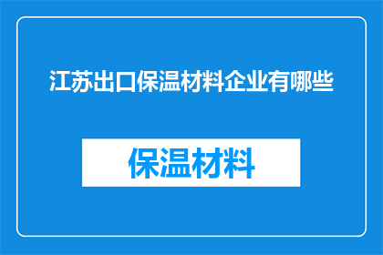 江苏出口保温材料企业有哪些(江苏出口保温材料企业有哪些？)