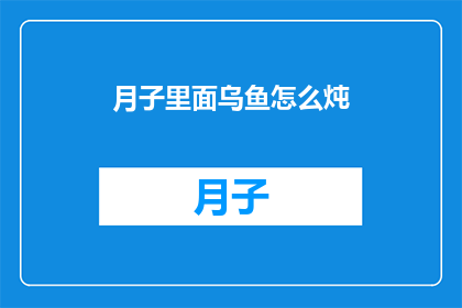 月子里面乌鱼怎么炖(月子期间乌鱼如何炖？)