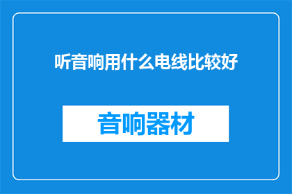 听音响用什么电线比较好(哪种电线最适合用于音响设备？)