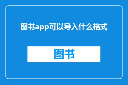 图书app可以导入什么格式(图书应用支持导入哪些文件格式？)