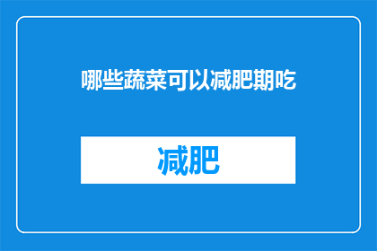 哪些蔬菜可以减肥期吃(哪些蔬菜适合减肥期间食用？)
