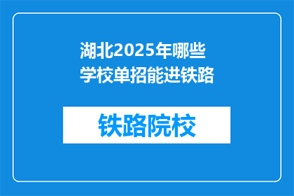 湖北2025年哪些学校单招能进铁路(湖北2025年哪些学校单招能进铁路？)