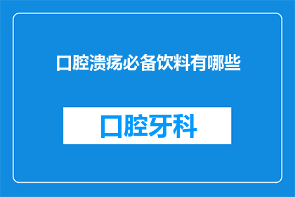 口腔溃疡必备饮料有哪些(哪些饮料对口腔溃疡有益？)