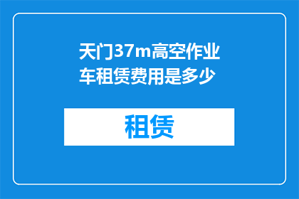 天门37m高空作业车租赁费用是多少(天门37米高空作业车租赁费用是多少？)