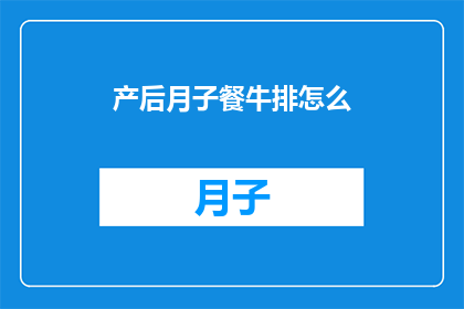 产后月子餐牛排怎么(产后月子餐牛排怎么制作？)