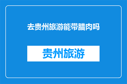 去贵州旅游能带腊肉吗