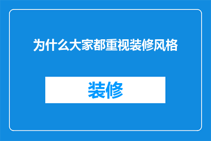 为什么大家都重视装修风格(为何装修风格成为人们关注的焦点？)