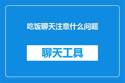 吃饭聊天注意什么问题(在享受美食的同时，我们如何确保聊天的愉快与和谐？)
