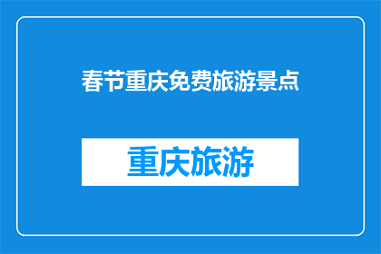 春节重庆免费旅游景点(春节假期，重庆免费旅游景点推荐，你打算去哪里享受这个节日的欢乐？)
