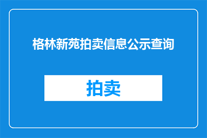 格林新苑拍卖信息公示查询(如何查询格林新苑的拍卖信息？)