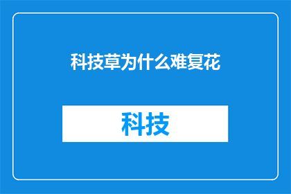 科技草为什么难复花(为何科技的繁花似锦难以再现昔日的辉煌？)