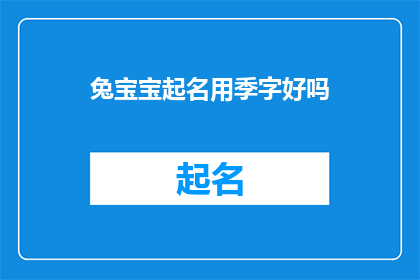 兔宝宝起名用季字好吗(兔宝宝起名用季字好吗？是否适合作为兔宝宝的命名方式？)