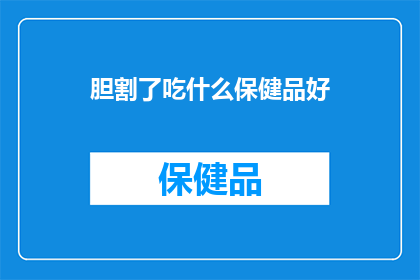 胆割了吃什么保健品好(胆切除后，应如何选择合适的保健品来补充营养？)