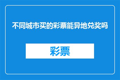 不同城市买的彩票能异地兑奖吗(异地兑奖：不同城市购买的彩票是否能够实现跨地区兑奖？)