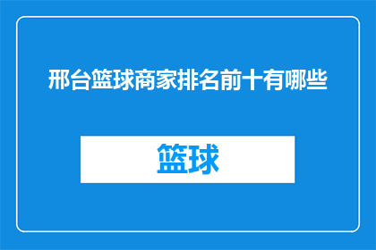 邢台篮球商家排名前十有哪些(邢台地区篮球商家的顶级排名揭晓，哪些品牌值得你关注？)