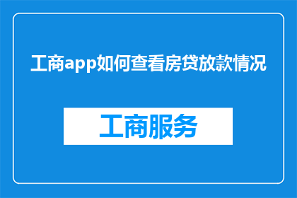 工商app如何查看房贷放款情况(如何查询工商应用中的房贷放款状态？)
