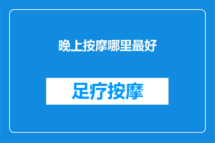 晚上按摩哪里最好(晚上，你最想在哪里得到放松和舒缓？)