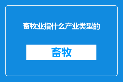 畜牧业指什么产业类型的(畜牧业：一个涉及广泛产业类型的农业分支吗？)