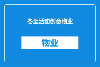 冬至活动创意物业(如何策划一场别具一格的冬至活动，以吸引物业住户参与？)