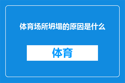 体育场所坍塌的原因是什么(探究体育场所坍塌之谜：是什么导致了这一悲剧的发生？)