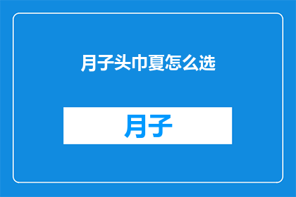 月子头巾夏怎么选(如何挑选适合夏季佩戴的月子头巾？)