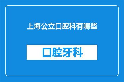 上海公立口腔科有哪些(上海公立口腔科服务有哪些？)