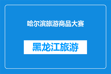 哈尔滨旅游商品大赛(哈尔滨旅游商品大赛：一场创意与魅力的较量，你准备好了吗？)