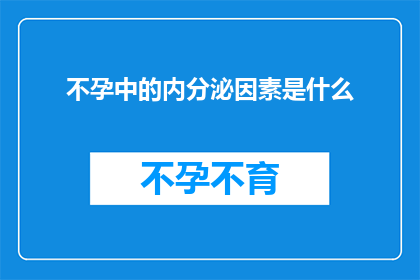 不孕中的内分泌因素是什么(不孕症背后隐藏的内分泌秘密是什么？)