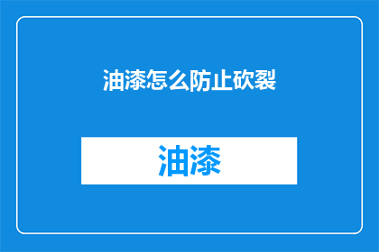 油漆怎么防止砍裂(如何有效防止油漆在施工过程中出现砍裂现象？)