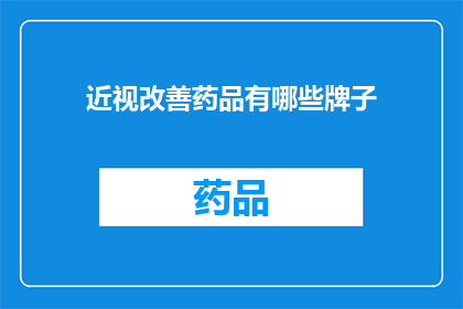 近视改善药品有哪些牌子(哪些品牌的近视改善药品值得推荐？)