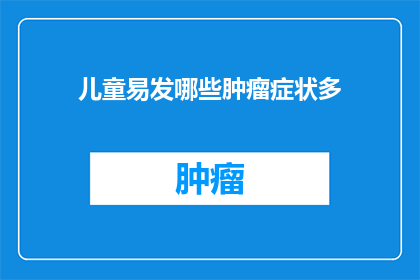 儿童易发哪些肿瘤症状多(儿童易患哪些肿瘤症状多？)