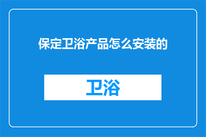 保定卫浴产品怎么安装的(如何正确安装保定卫浴产品？)