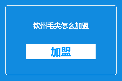 钦州毛尖怎么加盟(如何加盟钦州毛尖品牌？)