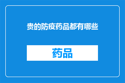 贵的防疫药品都有哪些(您知道吗？市面上有哪些值得推荐的防疫药品？)