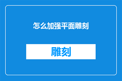 怎么加强平面雕刻(如何有效提升平面雕刻的艺术表现力？)