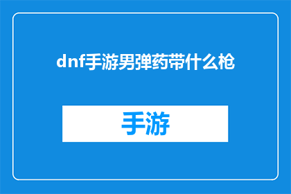 dnf手游男弹药带什么枪(在DNF手游中，男弹药角色应该选择哪种枪械？)
