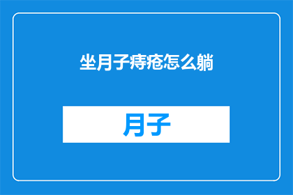 坐月子痔疮怎么躺(坐月子期间痔疮问题该如何正确躺卧？)