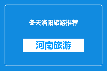 冬天洛阳旅游推荐(冬季洛阳旅游：不可错过的绝美景点推荐)