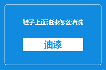 鞋子上面油漆怎么清洗(如何有效清洗鞋子上的油漆污渍？)