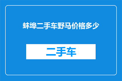 蚌埠二手车野马价格多少(蚌埠地区二手车市场对野马车型的估价是多少？)