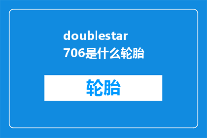 doublestar706是什么轮胎(DoubleStar706轮胎：您知道这是什么类型的轮胎吗？)