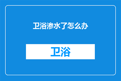 卫浴渗水了怎么办(遇到卫浴渗水问题，该如何妥善处理？)