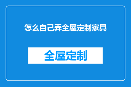 怎么自己弄全屋定制家具(如何自行完成全屋定制家具的打造？)