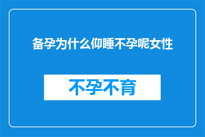 备孕为什么仰睡不孕呢女性(备孕期间为何偏爱仰睡？女性是否面临不孕的困扰？)