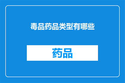 毒品药品类型有哪些(毒品药品类型有哪些？)